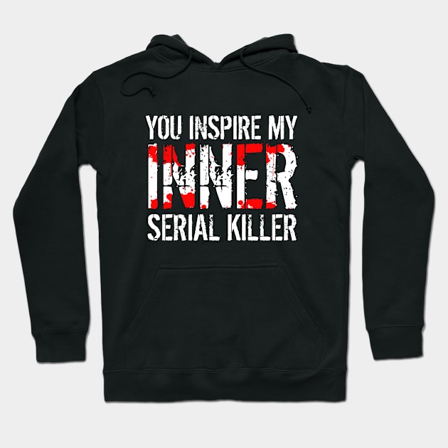 you inspire my inner serial killer Hoodie by hoopoe